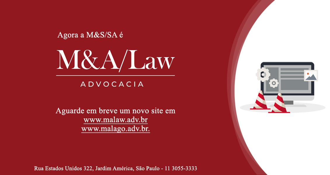 Agora a M&S/SA é M&A/Law - Advocacia. Aguarde em breve um novo site em www.malaw.adv.br